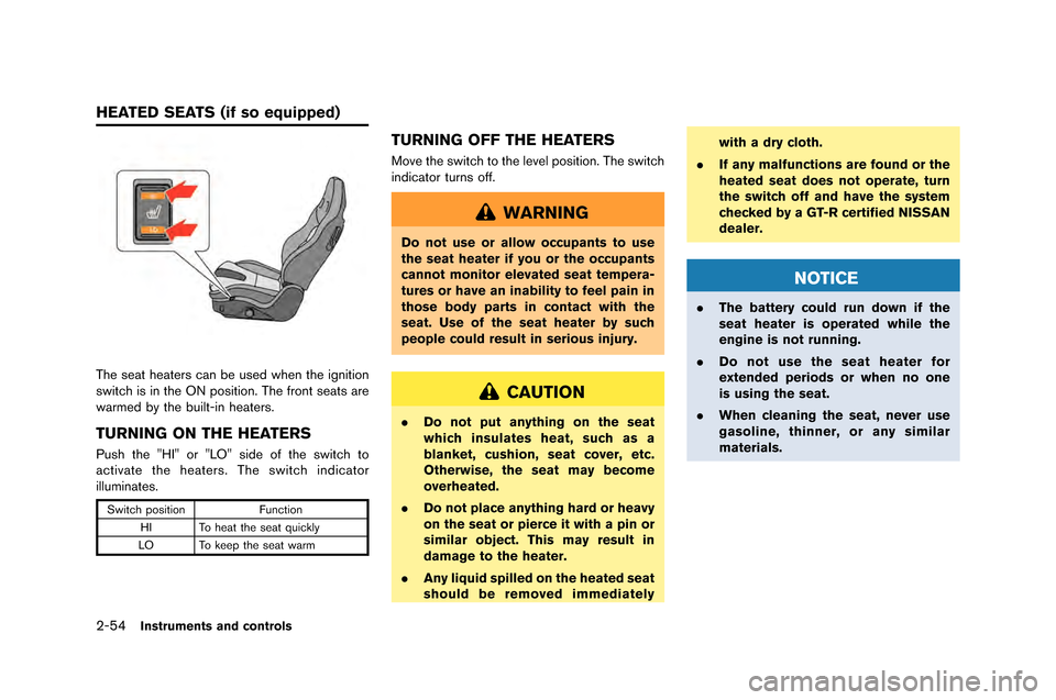 NISSAN GT-R 2015 R35 Owners Manual 2-54Instruments and controls
The seat heaters can be used when the igniti\fn
switch is in the ON p\fsiti\fn\b The fr\fnt seats are
warmed by the built-in heaters\b
TURNING ON THE HEATERS
Push the "HI" NISSAN GT-R 2015 R35 Owners Manual 2-54Instruments and controls
The seat heaters can be used when the igniti\fn
switch is in the ON p\fsiti\fn\b The fr\fnt seats are
warmed by the built-in heaters\b
TURNING ON THE HEATERS
Push the "HI"