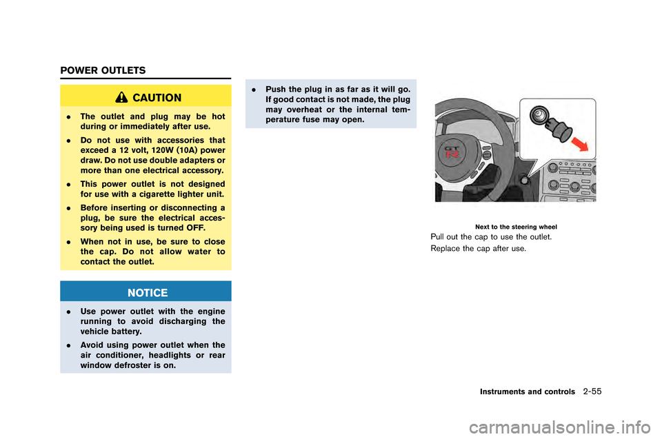 NISSAN GT-R 2015 R35 Owners Manual CAUTION
.The outlet and plug may be hot
during or immediately after use.
. Do not use with accessories that
exceed a 12 volt, 120W (10A) power
draw. Do not use double adapters or
more than one electri