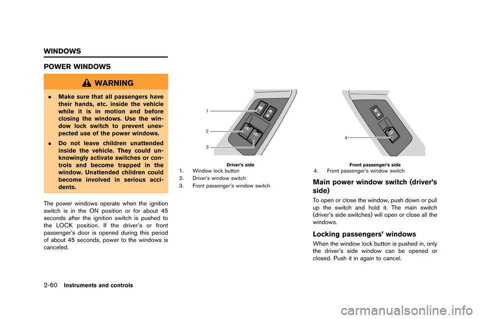 NISSAN GT-R 2015 R35 Owners Manual 2-60Instruments and controls
POWER WINDOWS
WARNING
.Make sure that all passengers have
their hands, etc. inside the vehicle
while it is in motion and before
closing the windows. Use the win-
dow lock NISSAN GT-R 2015 R35 Owners Manual 2-60Instruments and controls
POWER WINDOWS
WARNING
.Make sure that all passengers have
their hands, etc. inside the vehicle
while it is in motion and before
closing the windows. Use the win-
dow lock