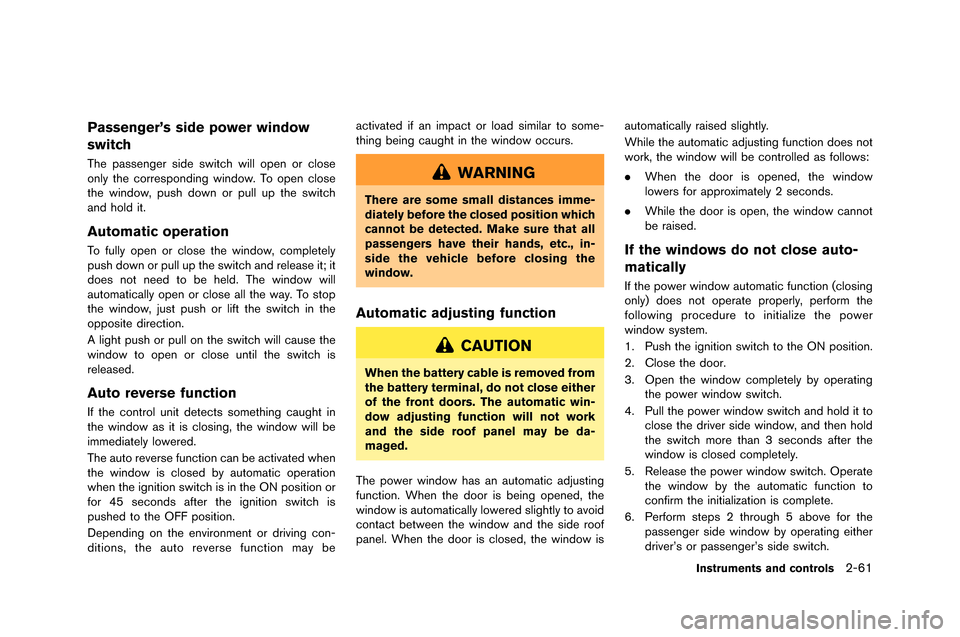 NISSAN GT-R 2015 R35 Owners Manual Passenger’s side power window
switch
The passenger side switch will open or close
only the corresponding window. To open close
the window, p�fsh down or p�fll �fp the switch
and hold it.
Autom