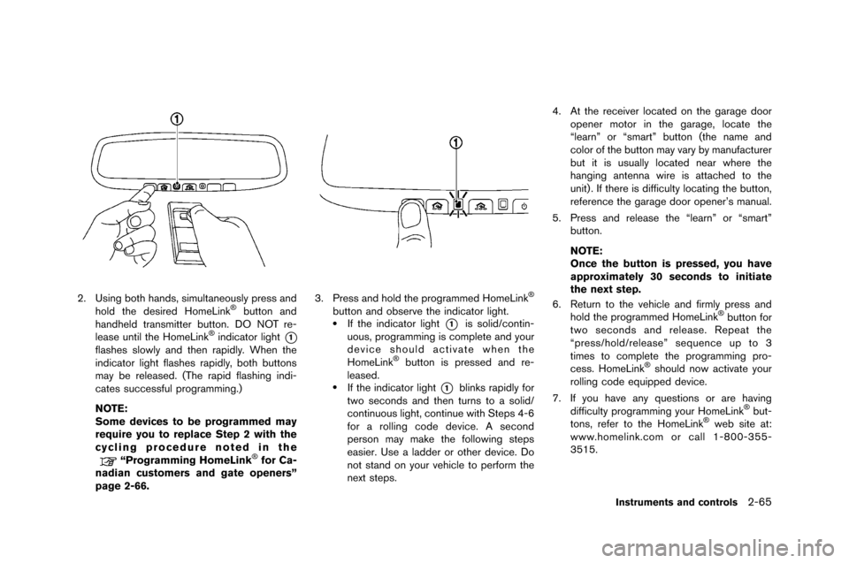 NISSAN GT-R 2015 R35 Owners Manual 2. Using both hands, simultaneously �fress andhold the desired HomeLin�b�Šbutton and
handheld transmitter button. DO NOT re-
lease until the HomeLin�b
�Šindicator light*1
flashes slowly and th