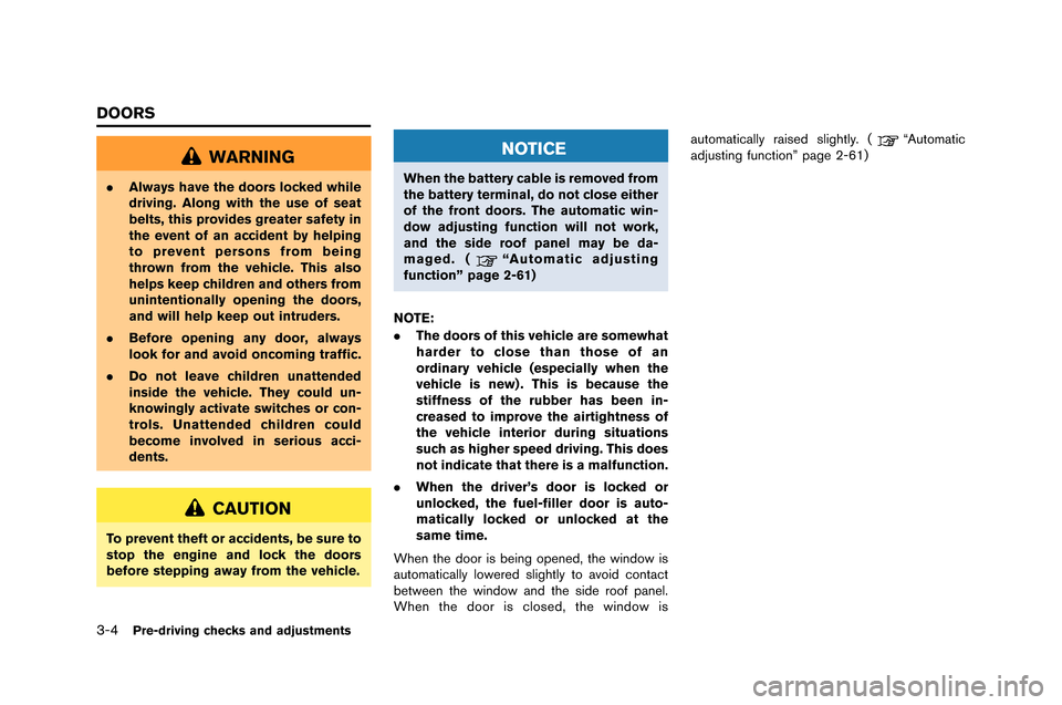 NISSAN GT-R 2015 R35 Owners Manual 3-4Pre-driving checks and adjustments
WARNING
.Always have the doors locked while
driving. Along with the use of seat
belts, this provides greater safety in
the event of an accident by helping
to prev