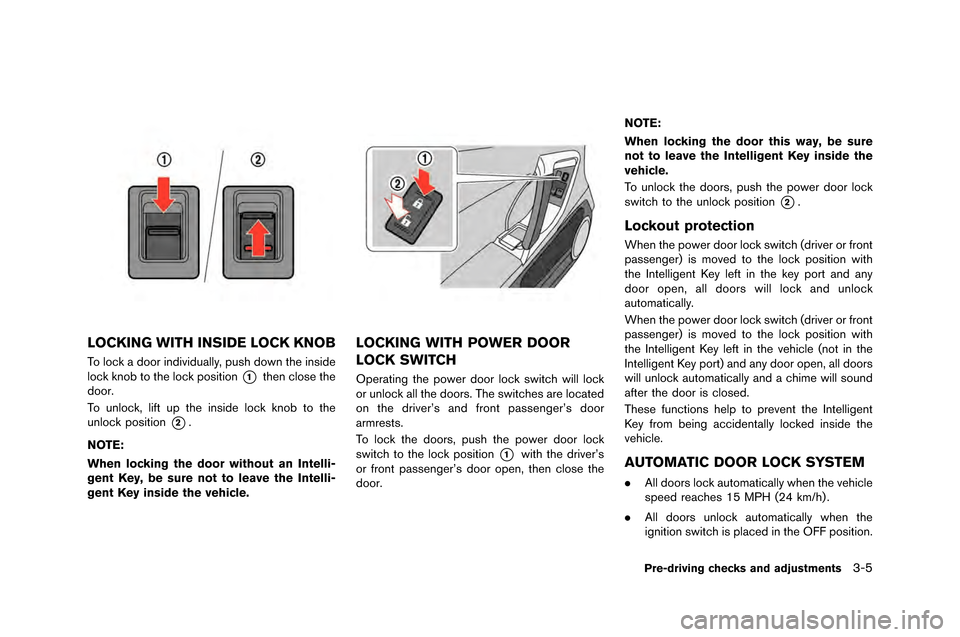 NISSAN GT-R 2015 R35 Owners Manual LOCKING WITH INSIDE LOCK KNOB
To lock a door individually, push down th�f insid�f
lock knob to th�f lock position
*1th�fn clos�f th�f
door.
To unlock, lift up th�f insid�f lock knob to