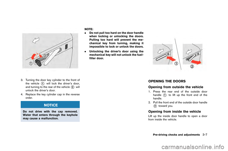NISSAN GT-R 2015 R35 Owners Manual 3. Turning the door key cylinder to the front ofthe vehicle
*1\fill lock the driver’s door,
\bnd turning to the re\br of the vehicle
*2\fill
unlock the driver’s door.
4. Repl\bce the key cylinder 