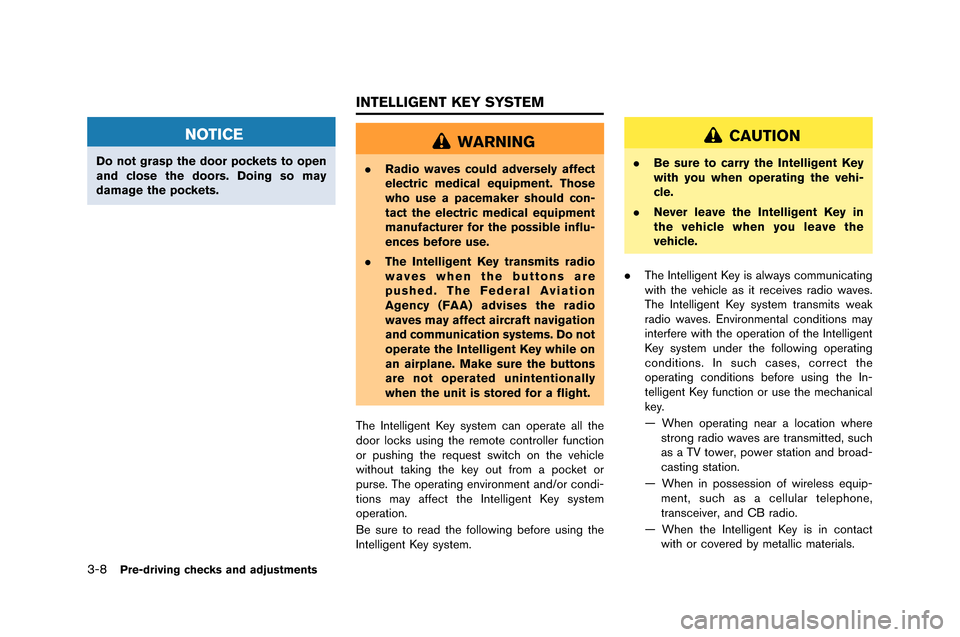 NISSAN GT-R 2015 R35 Owners Manual 3-8Pre-driving checks and adjustments
NOTICE
Do not grasp the door pockets to open
and close the doors. Doing so may
damage the pockets.
WARNING
.Radio waves could adversely affect
electric medical eq NISSAN GT-R 2015 R35 Owners Manual 3-8Pre-driving checks and adjustments
NOTICE
Do not grasp the door pockets to open
and close the doors. Doing so may
damage the pockets.
WARNING
.Radio waves could adversely affect
electric medical eq
