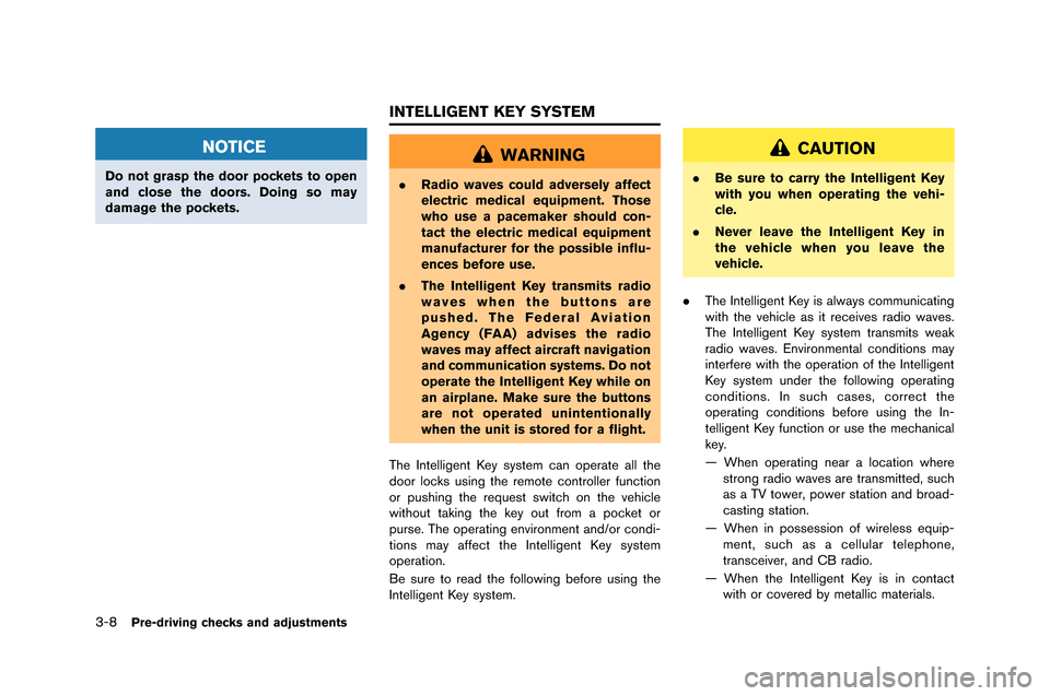 NISSAN GT-R 2015 R35 User Guide 3-8Pre-driving checks and adjustments
NOTICE
Do not grasp the door pockets to open
and close the doors. Doing so may
damage the pockets.
WARNING
.Radio waves could adversely affect
electric medical eq