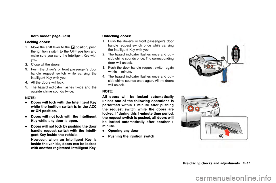 NISSAN GT-R 2015 R35 User Guide horn mode” page 3-13)
Locking doors:
1. Move the shift lever to the
&Pposition, push
the ignition swit\fh to the OFF position an\b
make sure you \farry the Intelligent Key with
you.
2. Close all the