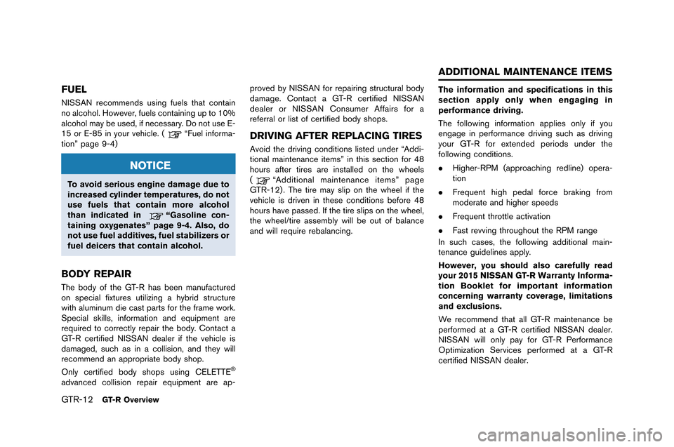 NISSAN GT-R 2015 R35 User Guide GTR-12GT-R Overview
FUEL
NISSAN recommends us�fng fuels �bha�b con�ba�fn
no alcohol. However, fuels con�ba�fn�fng up �bo 10%
alcohol may be used, �ff necessary. Do no�b use E-
15 NISSAN GT-R 2015 R35 User Guide GTR-12GT-R Overview
FUEL
NISSAN recommends us�fng fuels �bha�b con�ba�fn
no alcohol. However, fuels con�ba�fn�fng up �bo 10%
alcohol may be used, �ff necessary. Do no�b use E-
15