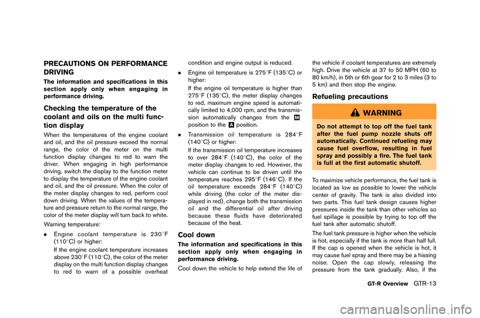 NISSAN GT-R 2015 R35 Owners Manual PRECAUTIONS ON PERFORMANCE
DRIVING
The information and specifications in this
section apply only when engaging in
performance driving.
Checking the temperature of the
coolant and oils on the multi fun