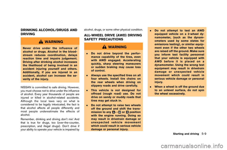 NISSAN GT-R 2015 R35 Owners Manual DRINKING ALCOHOL/DRUGS AND
DRIVING
WARNING
Never drive under the influence of
alcohol or drugs. Alcohol in the blood-
stream reduces coordination, delays
reaction time and impairs judgement.
Driving a NISSAN GT-R 2015 R35 Owners Manual DRINKING ALCOHOL/DRUGS AND
DRIVING
WARNING
Never drive under the influence of
alcohol or drugs. Alcohol in the blood-
stream reduces coordination, delays
reaction time and impairs judgement.
Driving a