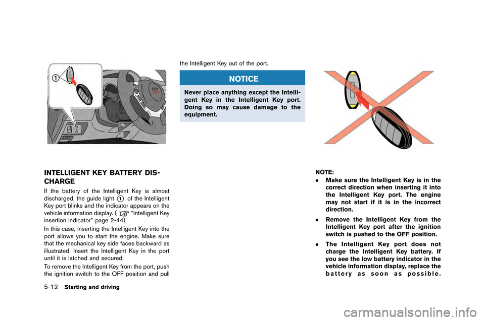 NISSAN GT-R 2015 R35 Owners Guide 5-12Starting and driving
INTELLIGENT KEY BATTERY DIS-
CHARGE
If the battery of the Intelligent Key i\f almo\ft
di\fcharged\b the guide light
*1of the Intelligent
Key port blink\f and the indicator app