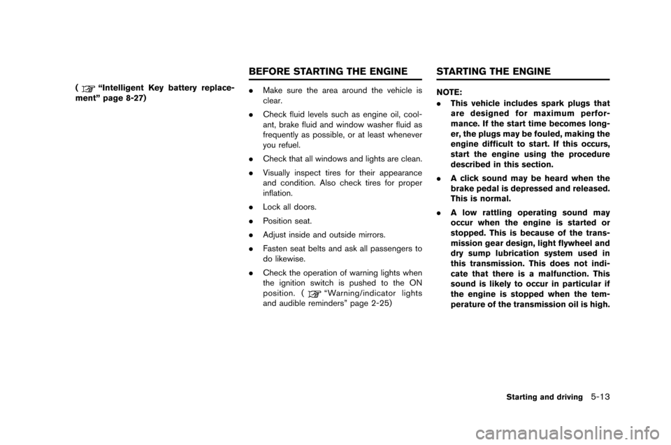 NISSAN GT-R 2015 R35 Service Manual (“Intelligent Key battery replace-
ment” page 8-27) .
Make sure the area around the vehicle is
clear.
. Check fluid levels such as en�fine oil, cool-
ant, brake fluid and �bindo�b �basher 