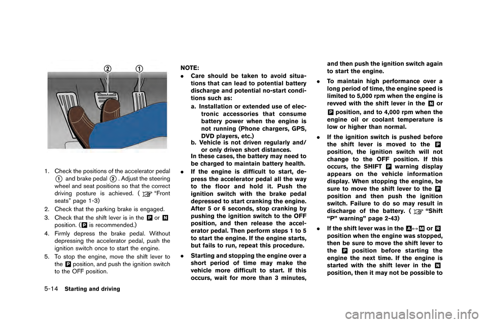 NISSAN GT-R 2015 R35 Owners Manual 5-14Starting and driving
1. Check the positions of the accele\fato\f pedal
*1and b\fake pedal*2. Ad\bust the stee\fing
wheel and seat positions so that the co\f\fect
d\fiving postu\fe is achieved. (
�