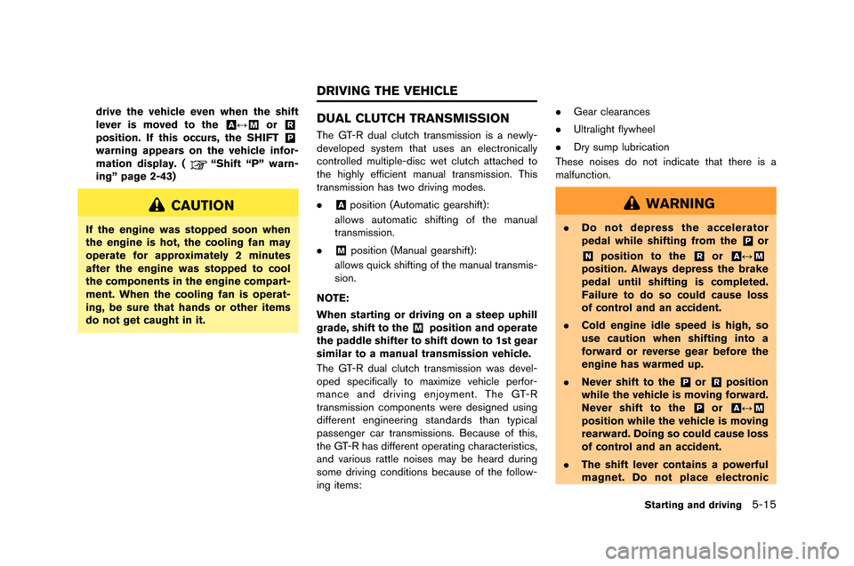 NISSAN GT-R 2015 R35 Owners Manual drive the vehicle even when the shift
lever is moved to the&AF&Mor&R
position. If this occurs, the SHIFT&P
warning appears on the vehicle infor-
mation display. (“Shift “P” warn-
ing” page 2-