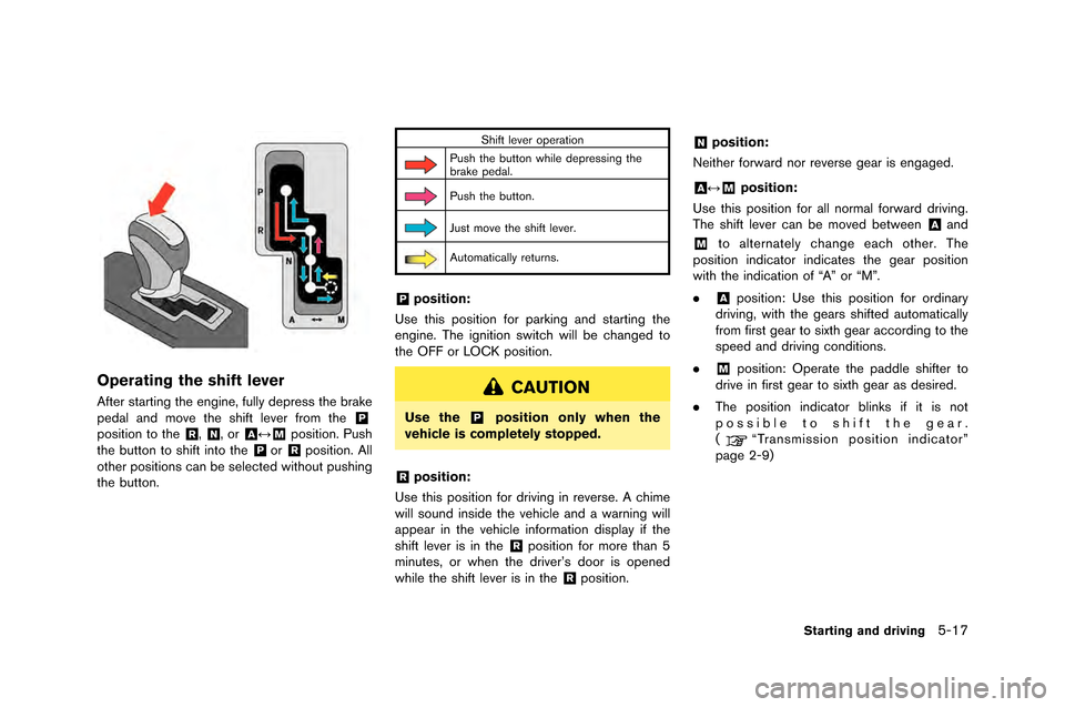 NISSAN GT-R 2015 R35 Service Manual Operating the shift lever
After starting the engine, fully depress the brake
pedal and �fove the shift lever fro�f the&P
position to the&R,&N, or&AF&Mposition. �bush
the button to shift into th