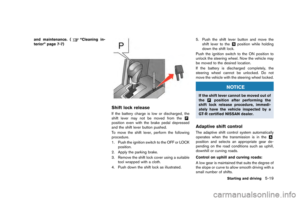 NISSAN GT-R 2015 R35 Owners Manual and maintenance. (“Cleaning in-
terior” page 7-7)
Shift lock release
If the battery charge is low or discharged, the
shift lever �fay not be �foved fro�f the&P
position even with the brake p