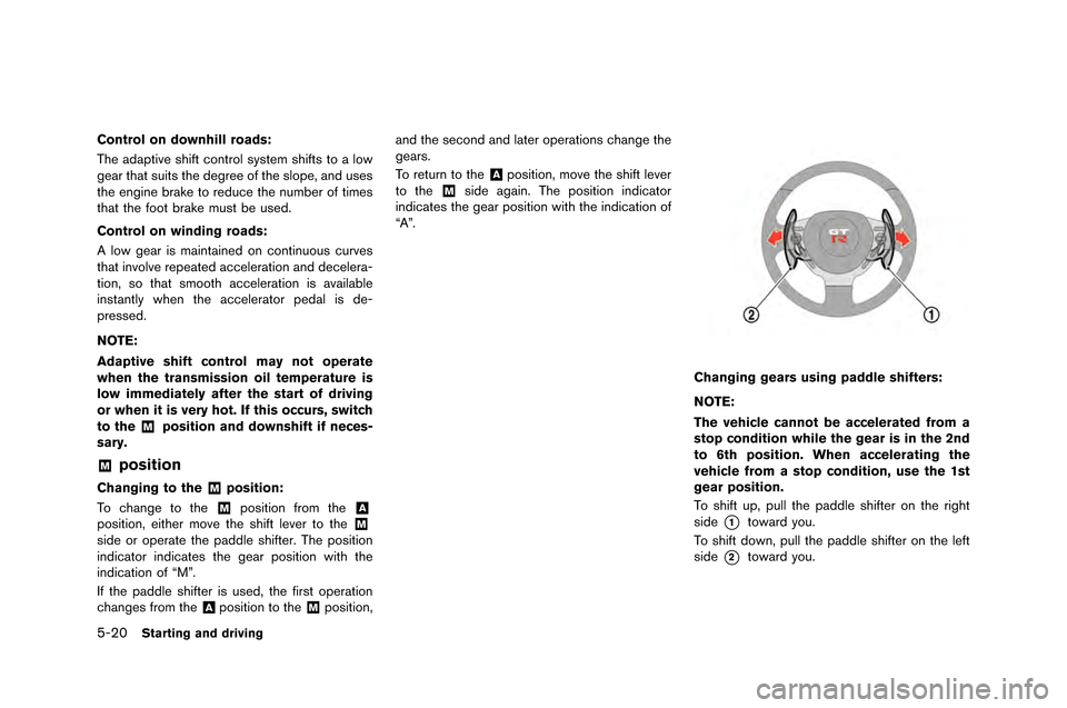 NISSAN GT-R 2015 R35 Owners Manual 5-20Starting and driving
Control on downhill roads:
The adaptive shift contro\f system shifts to a \fow
\bear that suits the de\bree of the s\fope, and uses
the en\bine brake to reduce the number of t