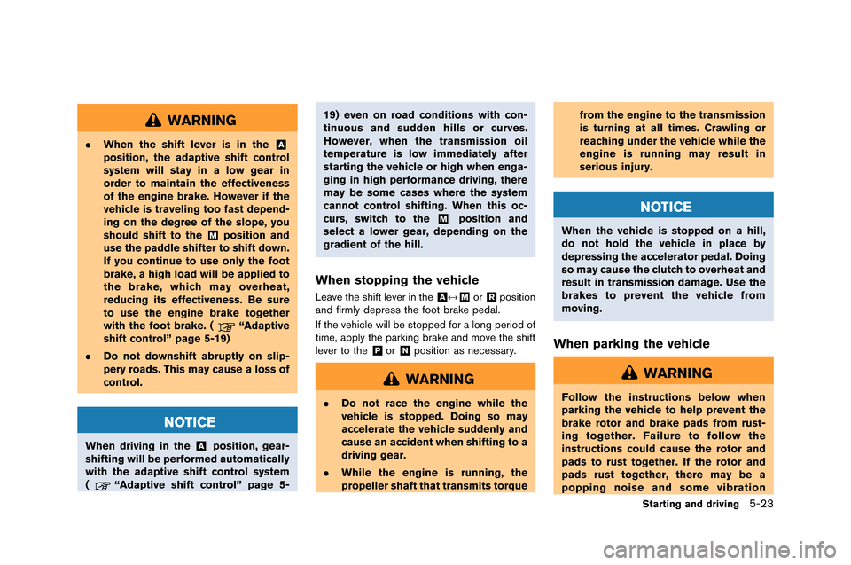 NISSAN GT-R 2015 R35 Owners Manual WARNING
.When the shift lever is in the&A
position, the adaptive shift control
system will stay in a low gear in
order to maintain the effectiveness
of the engine brake. However if the
vehicle is trav