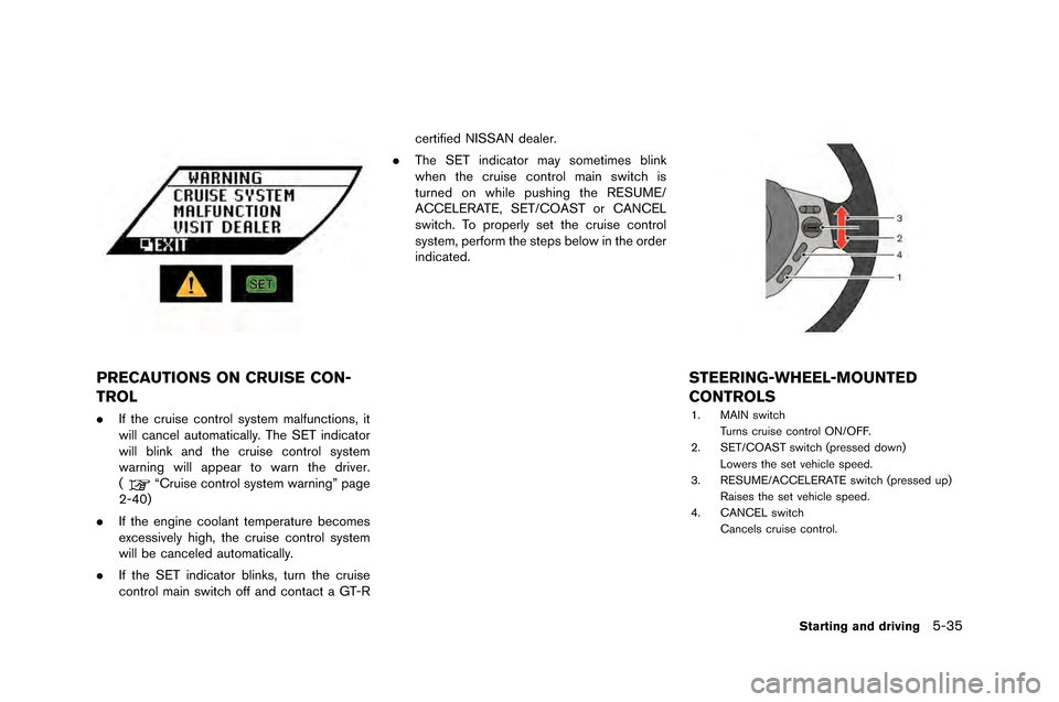 NISSAN GT-R 2015 R35 Owners Manual PRECAUTIONS ON CRUISE CON-
TROL
.If the cruise control system malfunctions, it
will cancel automatically. �fhe SE�f indicator
will �blink and the cruise control system
warning will appear to war NISSAN GT-R 2015 R35 Owners Manual PRECAUTIONS ON CRUISE CON-
TROL
.If the cruise control system malfunctions, it
will cancel automatically. �fhe SE�f indicator
will �blink and the cruise control system
warning will appear to war