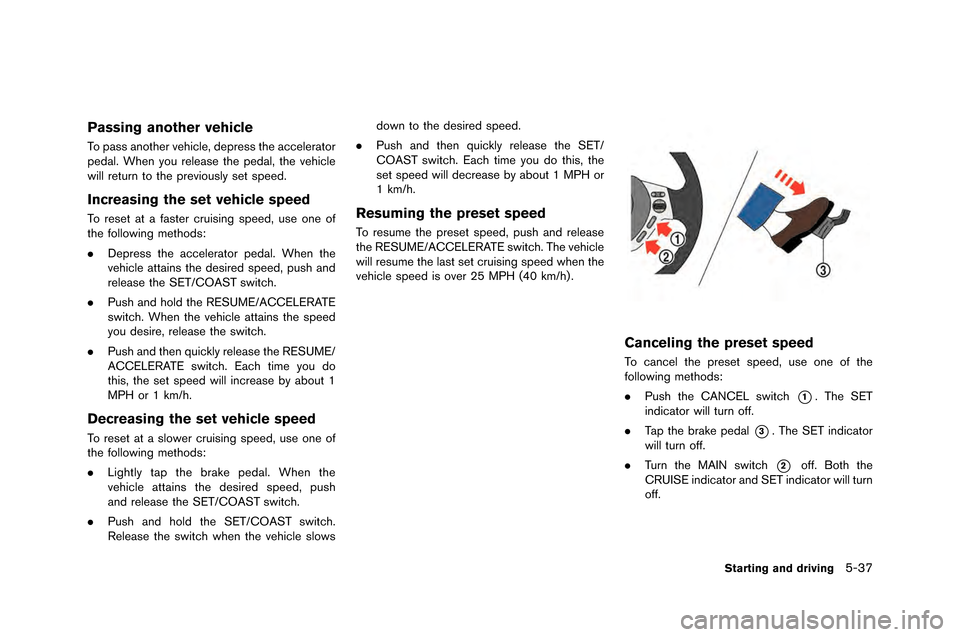 NISSAN GT-R 2015 R35 Owners Manual Passing another vehicle
To pass another vehicle, depress the accelerator
pedal. When yo�f release the pedal, the vehicle
will ret�frn to the previo�fsly set speed.
Increasing the set vehicle spe