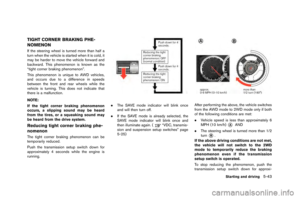 NISSAN GT-R 2015 R35 Owners Manual TIGHT CORNER BRAKING PHE-
NOMENON
If the steering wheel is turned more than half a
turn when the vehicle is started when it is cold�f it
may be harder to move the vehicle forward and
backward�b Th