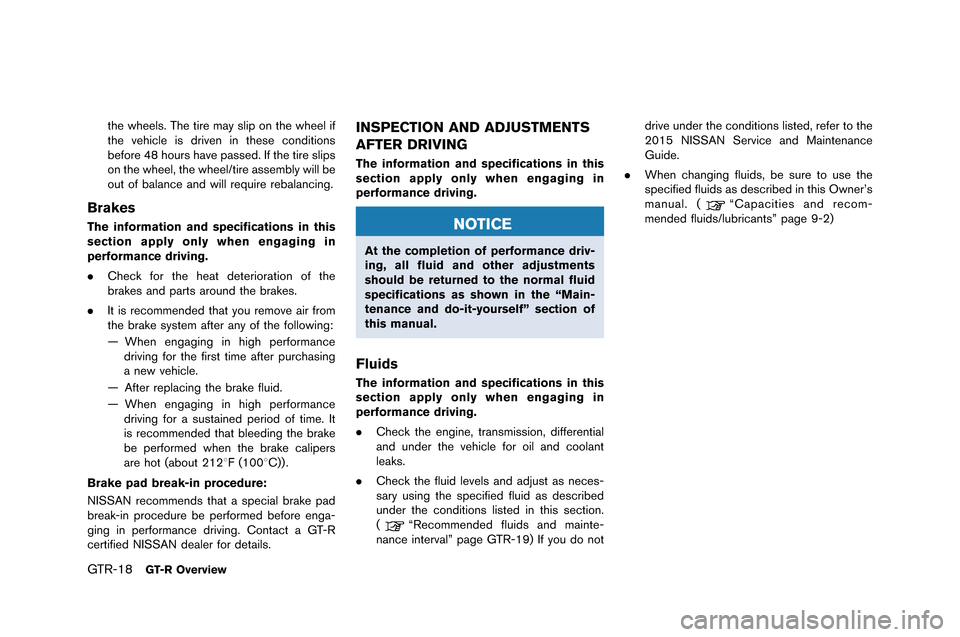 NISSAN GT-R 2015 R35 Owners Manual GTR-18GT-R Overview
the wheels. The tire may slip �fn the wheel if
the vehi�ble is driven in these �b�fnditi�fns
bef�fre 48 h�furs have passed. If the tire slips
�fn the wheel, the whe