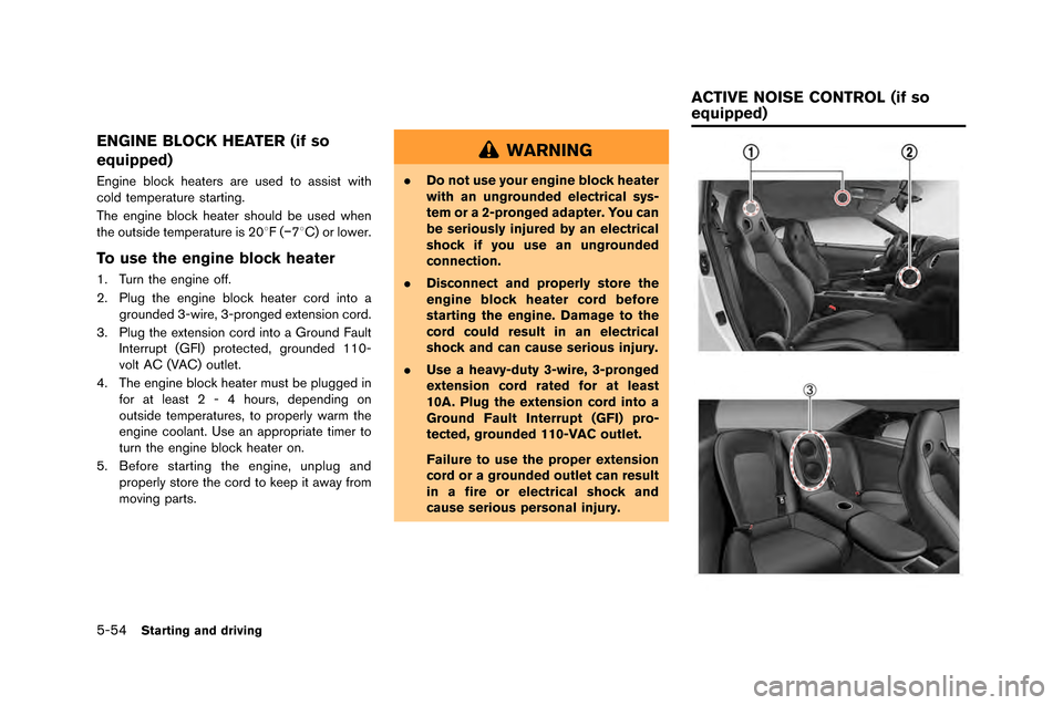 NISSAN GT-R 2015 R35 User Guide 5-54Starting and driving
ENGINE BLOCK HEATER (if so
equipped)
Engine block heaters are use�f to assist with
col�f temperature starting�b
The engine block heater shoul�f be use�f when
the out