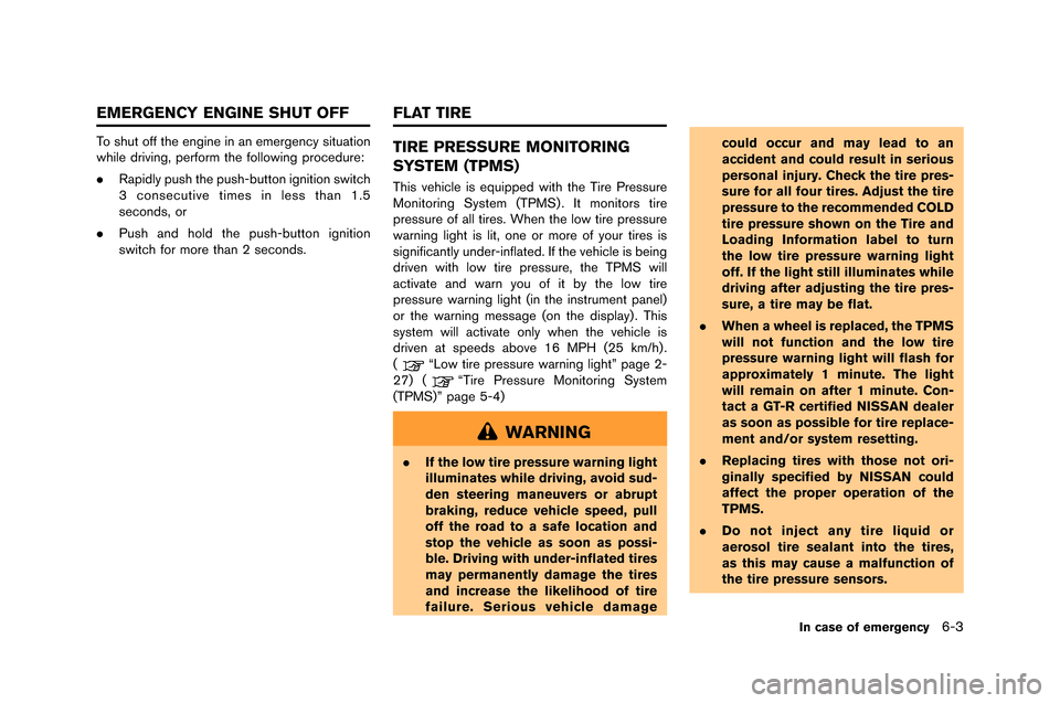 NISSAN GT-R 2015 R35 Owners Manual To shut off the engine in an emergency situation
while dri�fing, perform the following procedure:
.�bapidly push the push-button ignition switch
3 consecuti�fe times in less than 1.5
seconds, or