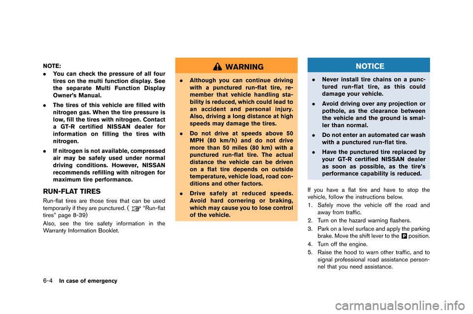 NISSAN GT-R 2015 R35 Owners Manual 6-4In case of emergency
NOTE:
.You can check the pressure of all four
tires on the multi function display. See
the separate Multi Function Display
Owner’s Manual.
. The tires of this vehicle are fil