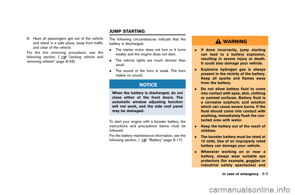 NISSAN GT-R 2015 R35 User Guide 6. Have all passengers get out of the vehiclean\f stan\f in a safe place, away fro\b traffic
an\f clear of the vehicle.
For the tire re\boving proce\fure, see the
following section. (
“Jacking vehic