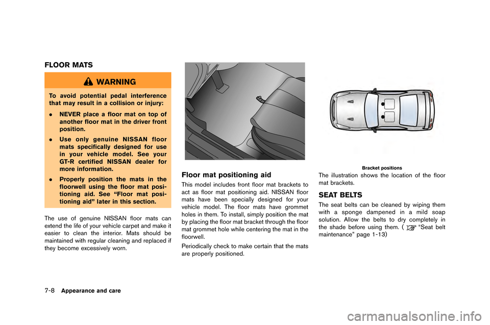NISSAN GT-R 2015 R35 Owners Manual 7-8Appearance and care
FLOOR MATS
WARNING
To avoid potential pedal interference
that may result in a collision or injury:
.NEVER place a floor mat on top of
another floor mat in the driver front
posit NISSAN GT-R 2015 R35 Owners Manual 7-8Appearance and care
FLOOR MATS
WARNING
To avoid potential pedal interference
that may result in a collision or injury:
.NEVER place a floor mat on top of
another floor mat in the driver front
posit