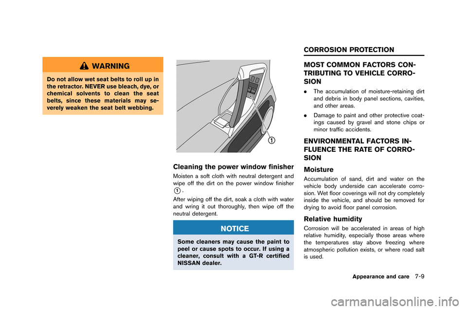 NISSAN GT-R 2015 R35 Owners Manual WARNING
Do not allow wet seat belts to roll up in
the retractor. NEVER use bleach, dye, or
chemical solvents to clean the seat
belts, since these materials may se-
verely weaken the seat belt webbing.