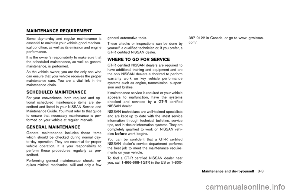 NISSAN GT-R 2015 R35 Owners Manual Some day-to-day and regular maintenance is
essential to maintain your vehicle good mechan-
ical condition�f as well as its emission and engine
performance�b
It is the owner’s responsibility to m NISSAN GT-R 2015 R35 Owners Manual Some day-to-day and regular maintenance is
essential to maintain your vehicle good mechan-
ical condition�f as well as its emission and engine
performance�b
It is the owner’s responsibility to m