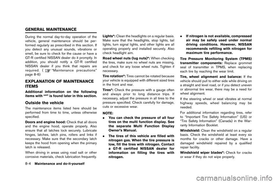 NISSAN GT-R 2015 R35 Owners Manual 8-4Maintenance and do-it-yourself
During the normal day-to-day operation o�f the
vehicle, general maintenance �bhould be per-
�formed regularly a�b pre�bcribed in thi�b �bection. I�f
y NISSAN GT-R 2015 R35 Owners Manual 8-4Maintenance and do-it-yourself
During the normal day-to-day operation o�f the
vehicle, general maintenance �bhould be per-
�formed regularly a�b pre�bcribed in thi�b �bection. I�f
y