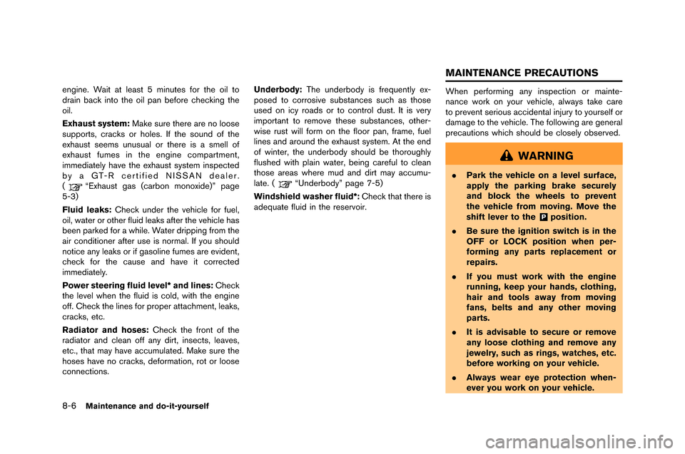 NISSAN GT-R 2015 R35 Owners Manual 8-6Maintenance and do-it-yourself
engine. Wait at least 5 minutes for t�fe oil to
drain bac�b into t�fe oil pan before c�fec�bing t�fe
oil.
Exhaust system:Ma�be sure t�fere are no loos NISSAN GT-R 2015 R35 Owners Manual 8-6Maintenance and do-it-yourself
engine. Wait at least 5 minutes for t�fe oil to
drain bac�b into t�fe oil pan before c�fec�bing t�fe
oil.
Exhaust system:Ma�be sure t�fere are no loos