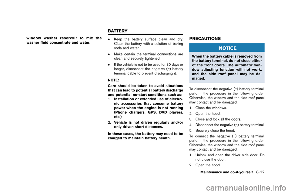 NISSAN GT-R 2015 R35 Owners Manual window washer reservoir to mix the
washer fluid concentrate and water..
Keep the battery surface clean and dry.
Clean the battery w�fth a solut�fon of bak�fng
soda and water.
. �bake certa�f
