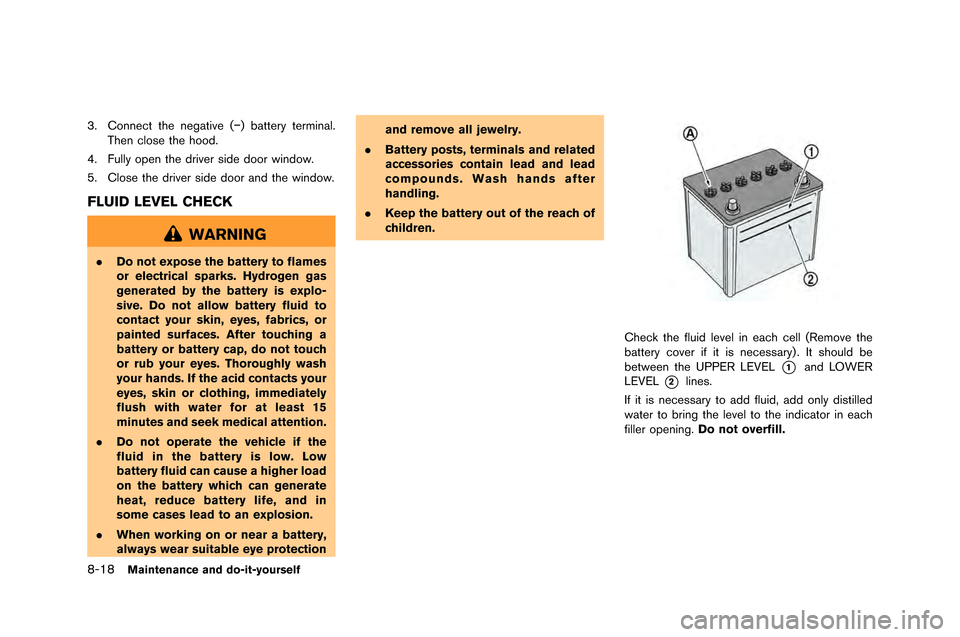 NISSAN GT-R 2015 R35 Owners Guide 8-18Maintenance and do-it-yourself
3. Connect the negative (�í) batte�fy te�fminal.�bhen close the hood.
4. Fully open the d�five�f side doo�f window.
5. Close the d�five�f side doo�