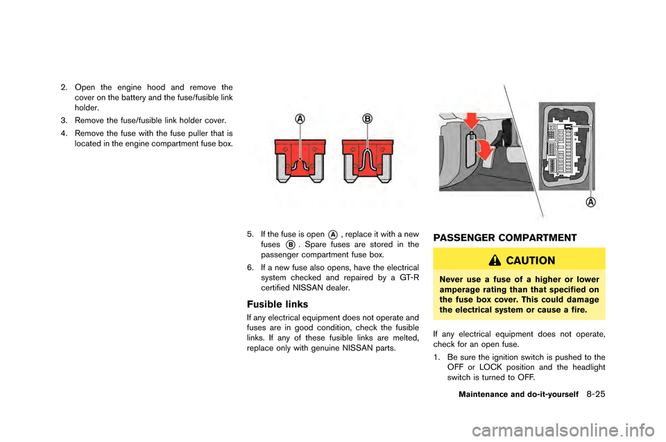 NISSAN GT-R 2015 R35 User Guide 2. Open the engine hood and remove thecover on the battery and the �fuse/�fusib�be �bink
ho�bder.
3. Remove the �fuse/�fusib�be �bink ho�bder cover.
4. Remove the �fuse with the 