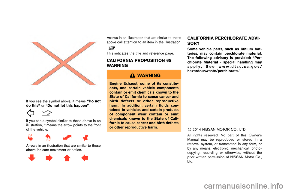 NISSAN GT-R 2015 R35 Owners Manual If you see the symbol above, it means“Do not
do this” or“Do not let this happen” .
If you see a symbol similar to those above in an
illustration, it means the arro\f points to the front
of the