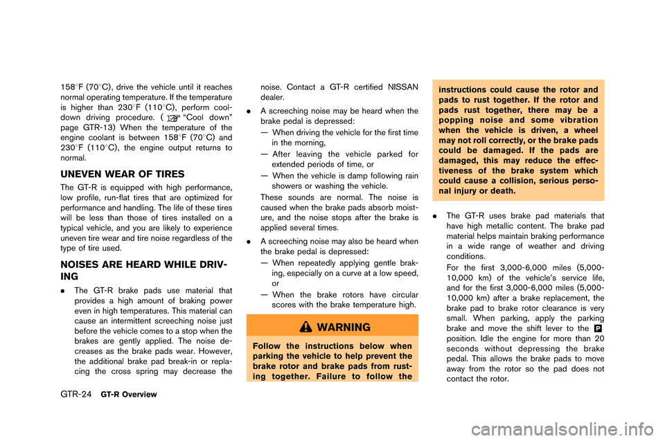 NISSAN GT-R 2015 R35 Owners Manual GTR-24GT-R Overview
1588F (708C) , dri�fe the �fehi�ble until it rea�bhes
normal operating temperature. If the temperature
is higher than 2308F (1108C), perform �bool-
down dri�fing pro�