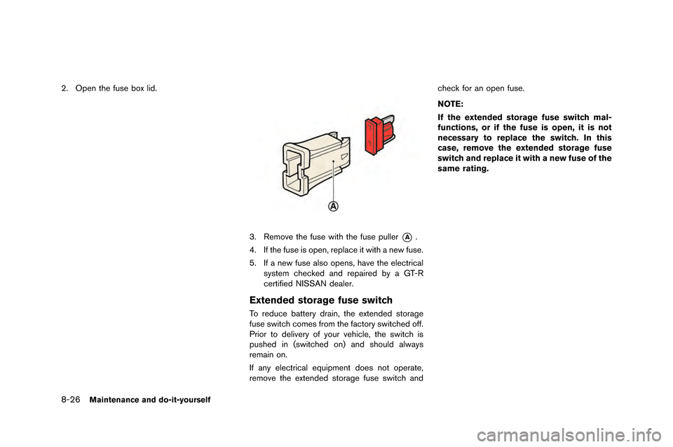 NISSAN GT-R 2015 R35 User Guide 8-26Maintenance and do-it-yourself
2. Open the fuse box li�f.
3. Remo�be the fuse with the fuse puller*A.
4. If the fuse is open, replace it with a new fuse.
5. If a new fuse also opens, ha�be t