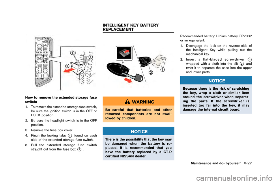 NISSAN GT-R 2015 R35 Service Manual How to remove the extended storage fuse
switch:
1. To remove the extended storage fuse sw�ftch,be sure the �fgn�ft�fon sw�ftch �fs �fn the �bFF or
L�bCK pos�ft�fon.
2. Be sure th