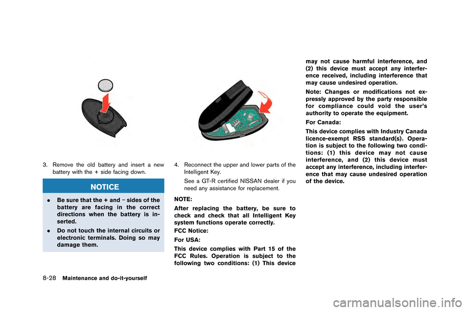 NISSAN GT-R 2015 R35 Service Manual 8-28Maintenance and do-it-yourself
3. Remove the old battery and \fnsert a newbattery w\fth the + s\fde \bac\fng down.
NOTICE
.Be sure that the + and �ísides of the
battery are facing in the correct
