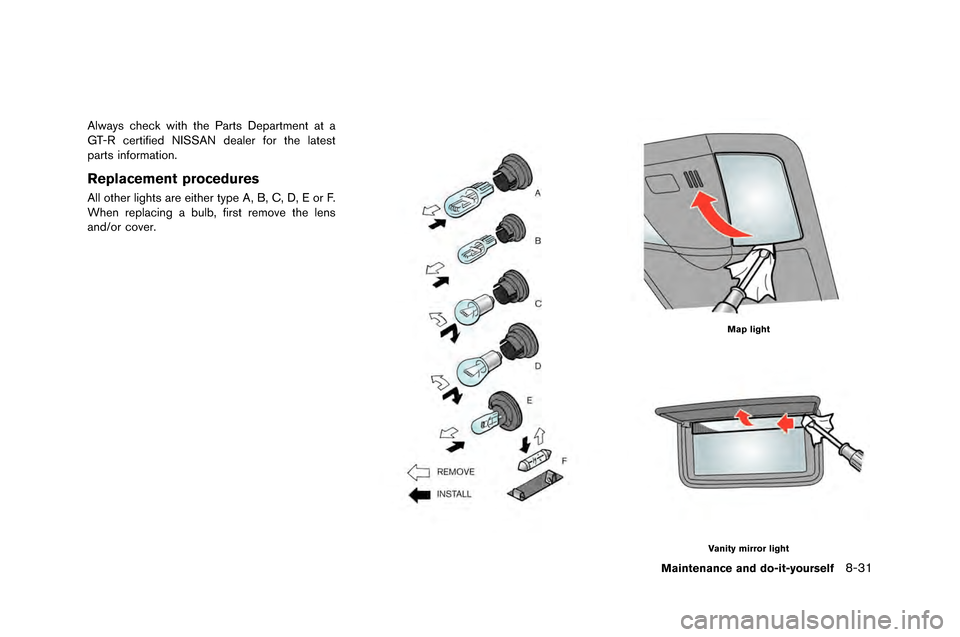 NISSAN GT-R 2015 R35 Owners Manual Always check with the Parts Department at a
G�f-R certifie�b NISSAN �bealer for the latest
parts information.
Replacement procedures
All other lights are either type A, B, C, D, E or F.
When rep