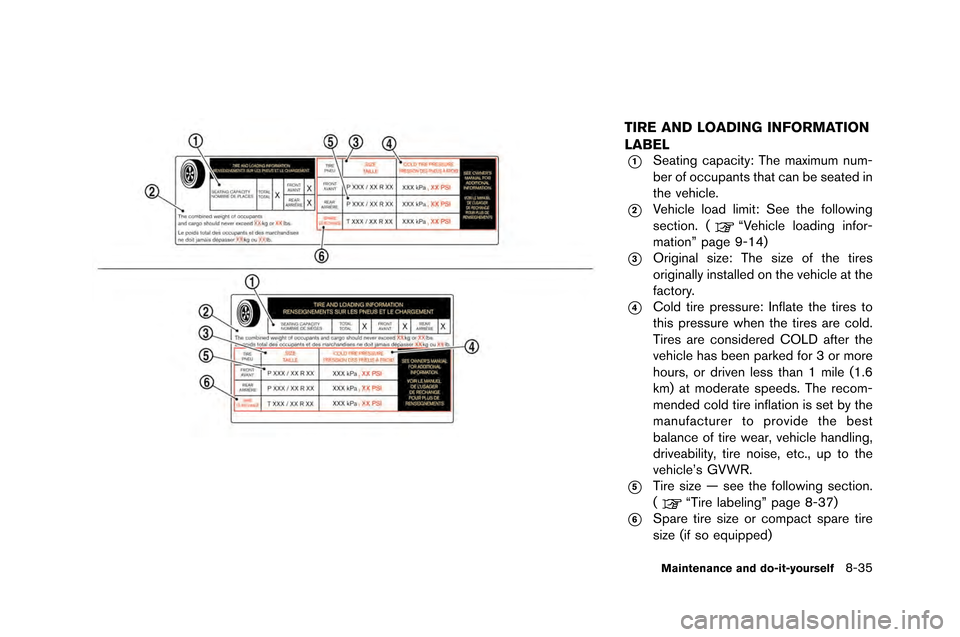 NISSAN GT-R 2015 R35 User Guide TIRE AND LOADING INFORMATION
LABEL
*1Seating capacity: The maximum num-
ber �ff �fccupants that can be seated in
the �behicle.
*2Vehicle l�fad limit: See the f�fll�fwing
secti�fn. (
“V