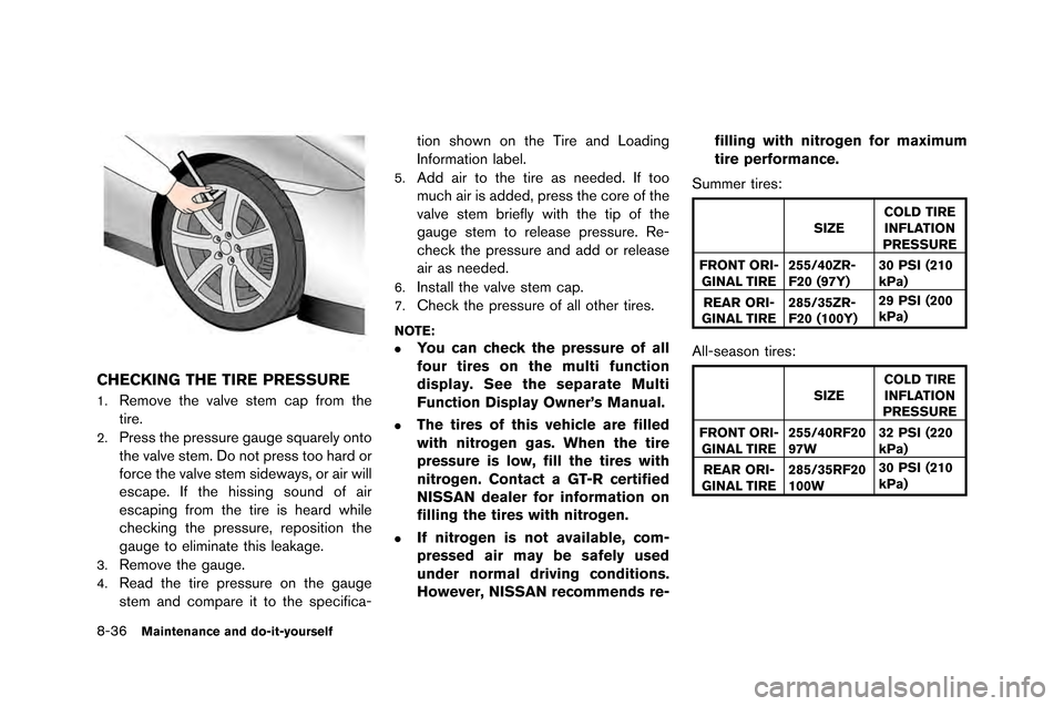 NISSAN GT-R 2015 R35 User Guide 8-36Maintenance and do-it-yourself
CHECKING THE TIRE PRESSURE
1.Remove the valve stem cap f�fom the
ti�fe.
2.P�fess the p�fess�b�fe ga�bge sq�ba�fely onto
the valve stem. Do not p�