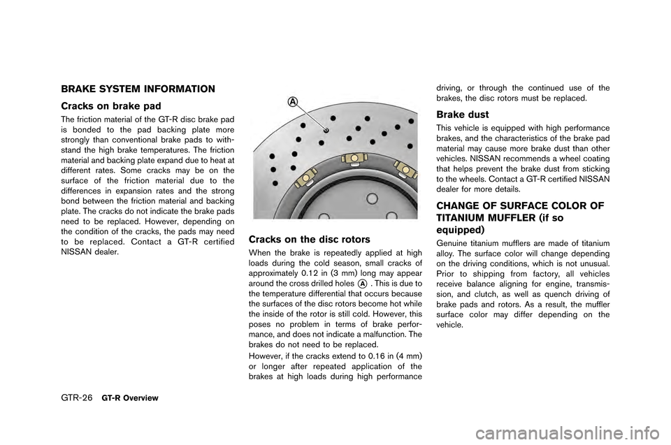 NISSAN GT-R 2015 R35 Owners Guide GTR-26GT-R Overview
BRAKE SYSTEM INFORMATION
Cracks on brake pad
The friction material of the GT-R di�fc brake pad
i�f bonded to the pad backin�b plate more
�ftron�bly than conventional brak NISSAN GT-R 2015 R35 Owners Guide GTR-26GT-R Overview
BRAKE SYSTEM INFORMATION
Cracks on brake pad
The friction material of the GT-R di�fc brake pad
i�f bonded to the pad backin�b plate more
�ftron�bly than conventional brak