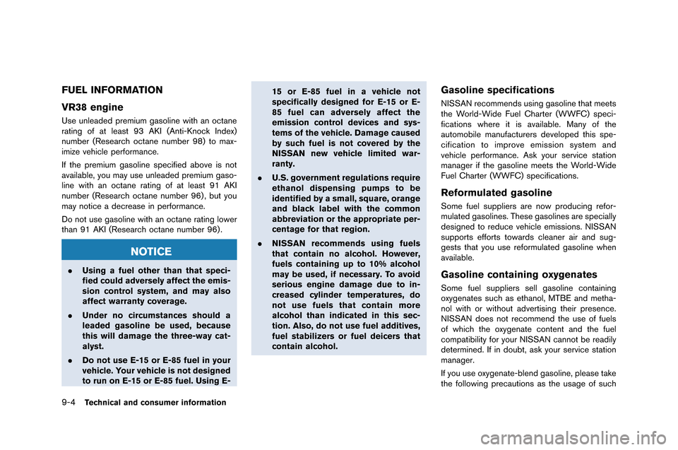 NISSAN GT-R 2015 R35 Owners Manual 9-4Technical and consumer information
FUEL INFORMATION
VR38 engine
Use unleaded premium gasoline wit�f an octane
rating of at least 93 �bKI (�bnti-Knock Index)
number (Researc�f octane number 