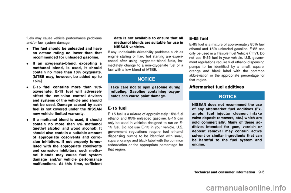 NISSAN GT-R 2015 R35 Owners Guide fuels may cause vehicle performance problems
and/or fuel sys�fem damage.
.The fuel should be unleaded and have
an octane rating no lower than that
recommended for unleaded gasoline.
. If an oxygenat