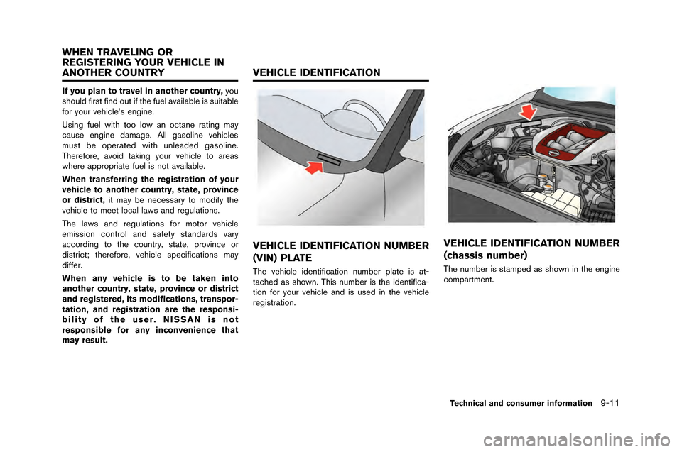 NISSAN GT-R 2015 R35 Service Manual If you plan to travel in another country,you
should first find out if the fuel available is suitable
for your vehicle’s engine\f
Using fuel with too low an octane rating may
cause engine damage\f \b